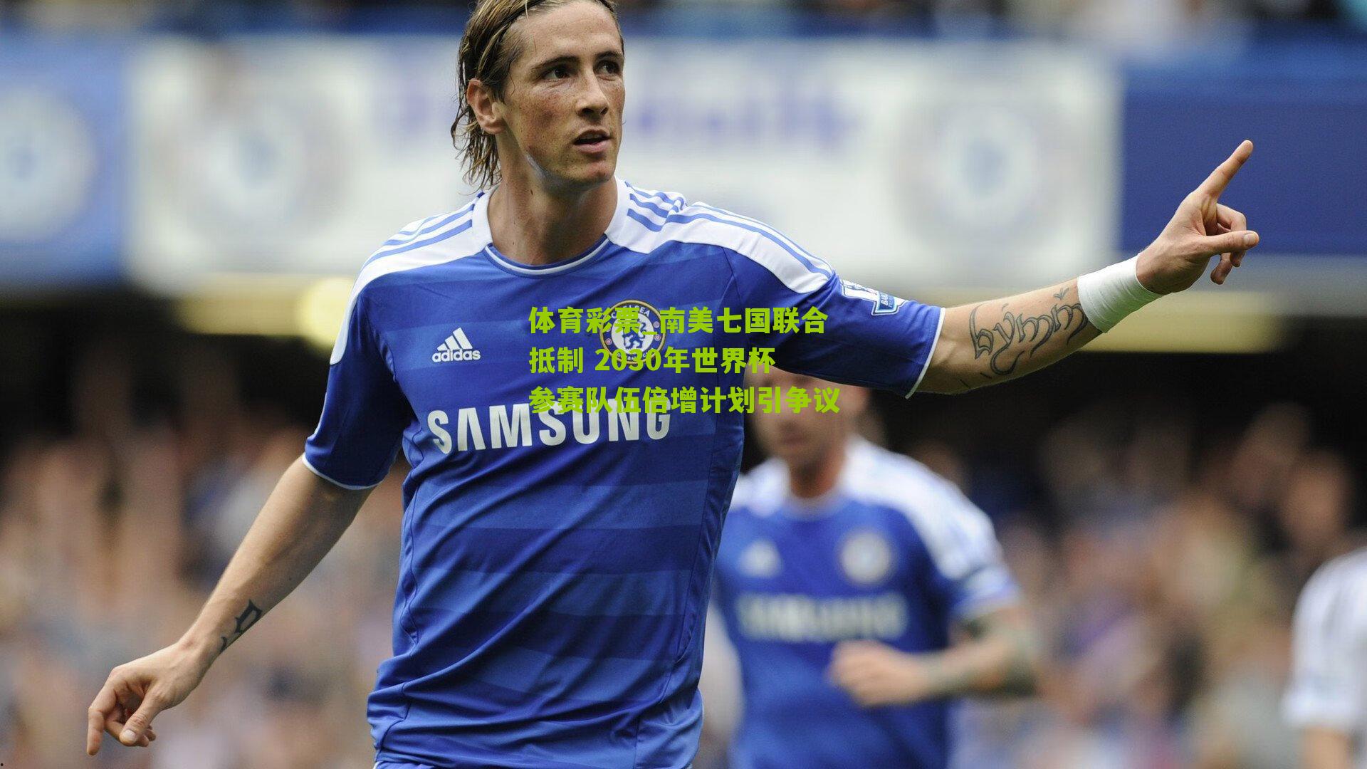 南美七国联合抵制 2030年世界杯参赛队伍倍增计划引争议