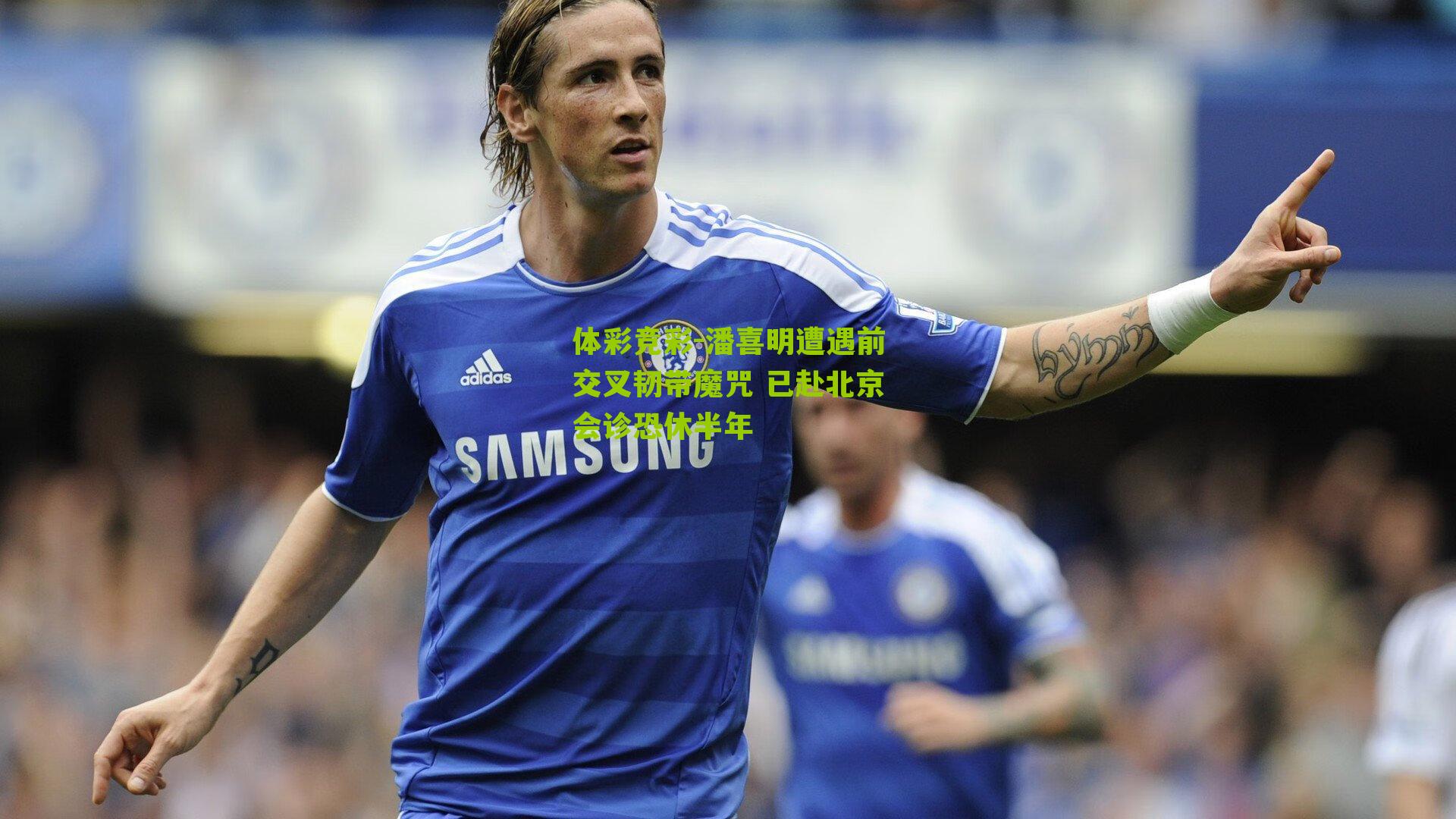 潘喜明遭遇前交叉韧带魔咒 已赴北京会诊恐休半年