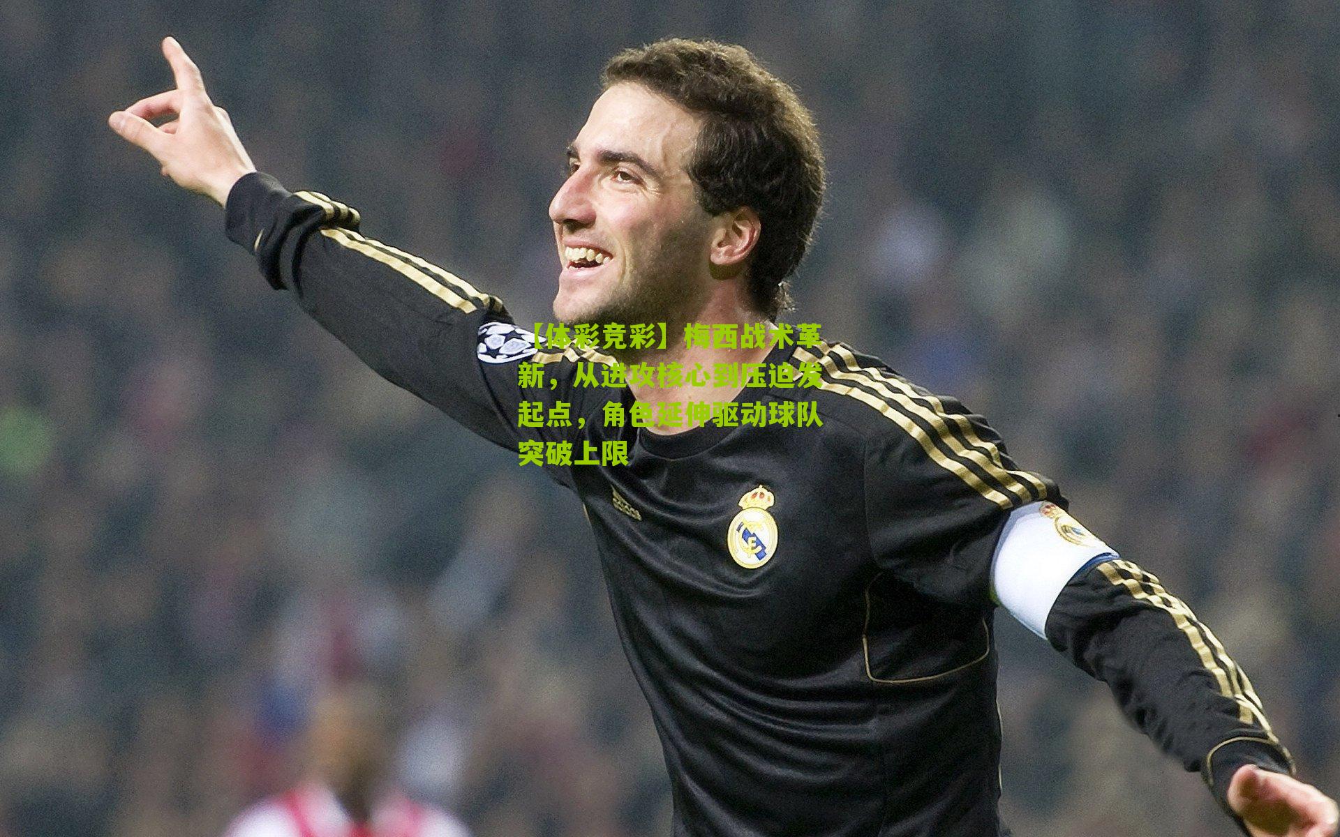 梅西战术革新，从进攻核心到压迫发起点，角色延伸驱动球队突破上限