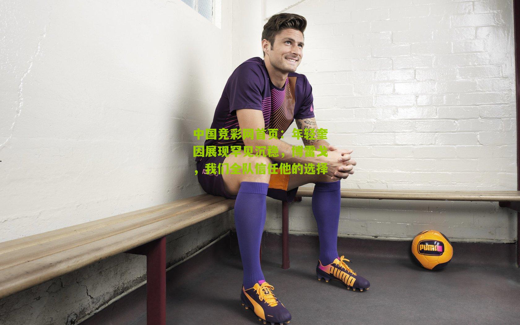 中国竞彩网首页：年轻奎因展现罕见沉稳，博雷戈，我们全队信任他的选择