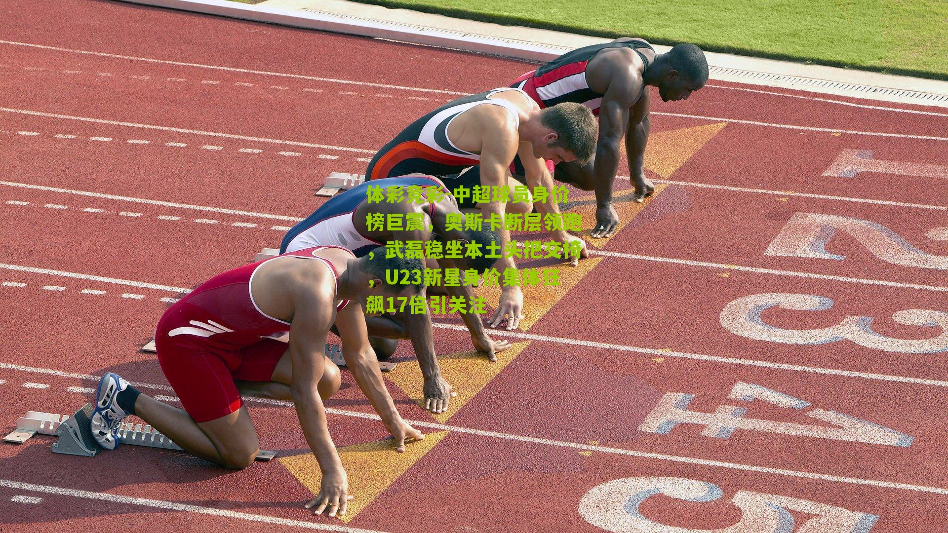 体彩竞彩-中超球员身价榜巨震，奥斯卡断层领跑，武磊稳坐本土头把交椅，U23新星身价集体狂飙17倍引关注