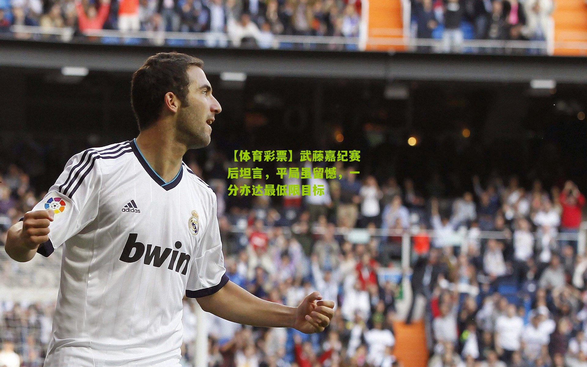 武藤嘉纪赛后坦言,平局虽留憾,一分亦达最低限目标